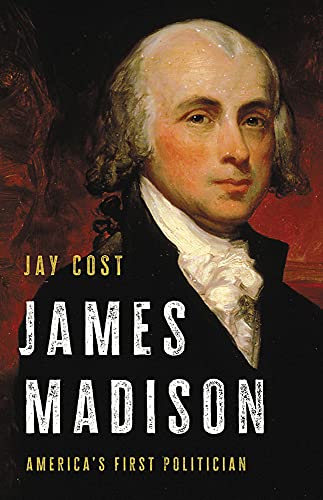 cover image James Madison: America’s First Politician
