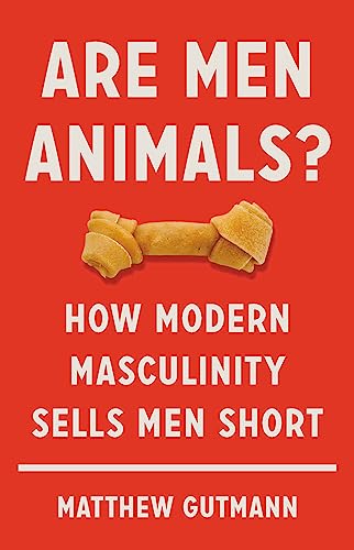 cover image Are Men Animals?: How Modern Masculinity Sells Men Short