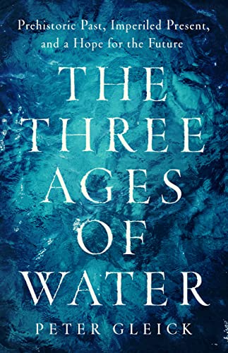 cover image The Three Ages of Water: Prehistoric Past, Imperiled Present, and a Hope for the Future