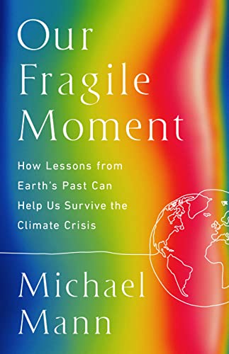cover image Our Fragile Moment: How Lessons from Earth’s Past Can Help Us Survive the Climate Crisis