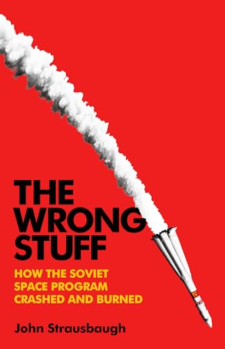 cover image The Wrong Stuff: How the Soviet Space Program Crashed and Burned