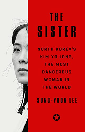 cover image The Sister: North Korea’s Kim Yo Jong, the Most Dangerous Woman in the World