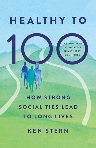 cover image Healthy to 100: How Strong Social Ties Lead to Long Lives