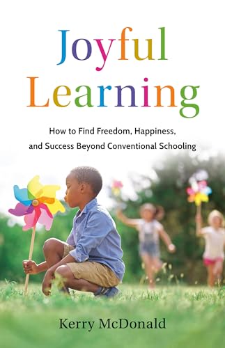 cover image Joyful Learning: How to Find Freedom, Happiness, and Success Beyond Conventional Schooling