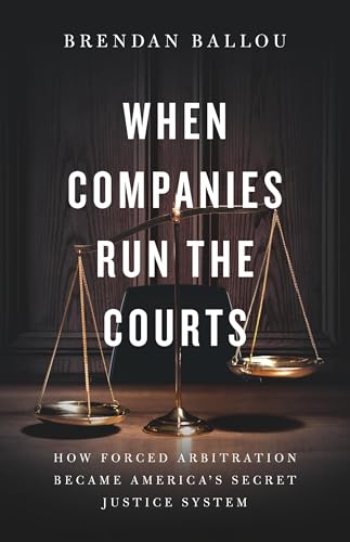 cover image When Companies Run the Courts: How Forced Arbitration Became America’s Secret Justice System