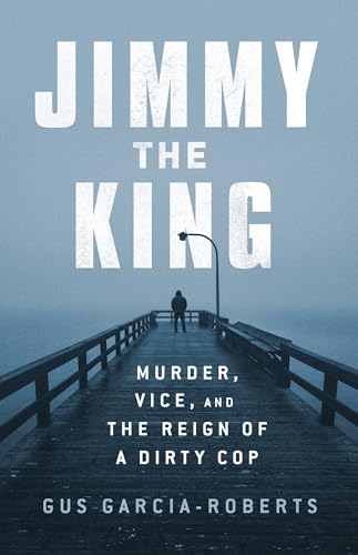 cover image Jimmy the King: Murder, Vice, and the Reign of a Dirty Cop