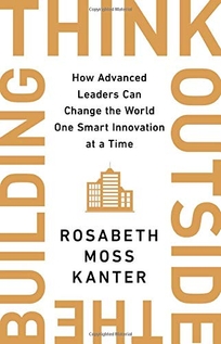 Think Outside the Building: How Advanced Leaders Can Change the World One Small Innovation at a Time