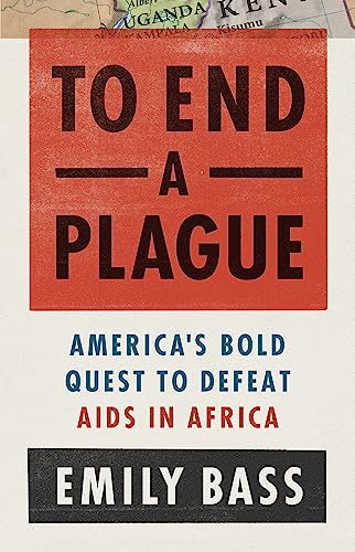 cover image To End a Plague: America’s Fight to Defeat AIDS in Africa