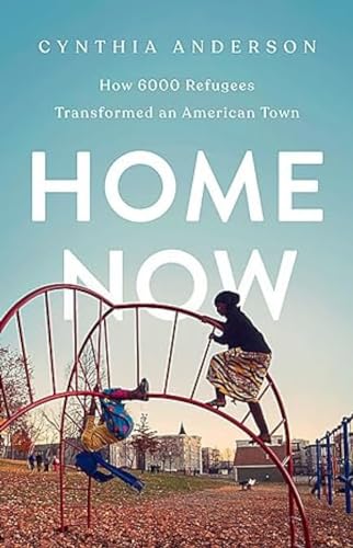 cover image Home Now: How 6,000 Refugees Transformed an American Town