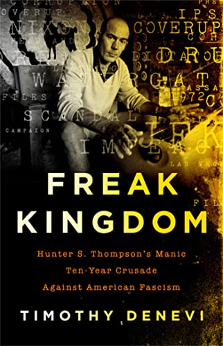 cover image Freak Kingdom: Hunter S. Thompson’s Manic Ten-Year Crusade Against American Fascism