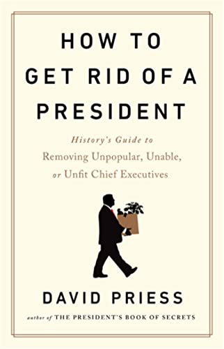 cover image How to Get Rid of a President: History’s Guide to Removing Unpopular, Unable, or Unfit Chief Executives
