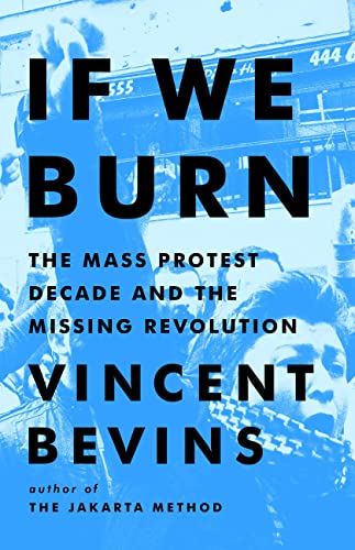 cover image If We Burn: The Mass Protest Decade and the Missing Revolution