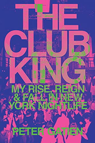 cover image The Club King: My Rise, Reign, and Fall in New York Nightlife