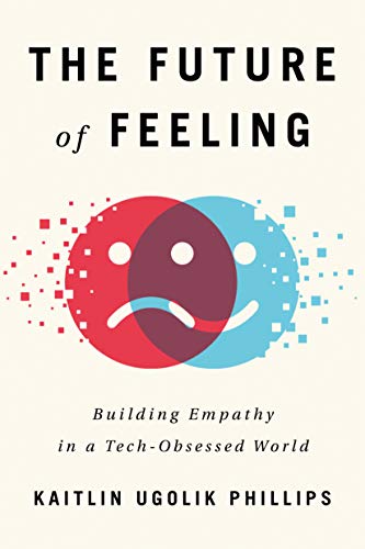 cover image The Future of Feeling: Building Empathy in a Tech-Obsessed World