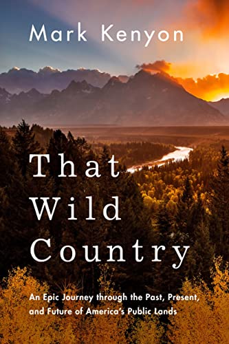 cover image That Wild Country: An Epic Journey Through the Past, Present, and Future of America’s Public Lands 