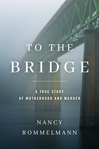 cover image To the Bridge: A True Story of Motherhood and Murder