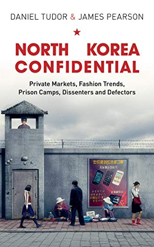 cover image North Korea Confidential: Private Markets, Fashion Trends, Prison Camps, Dissenters and Defectors 