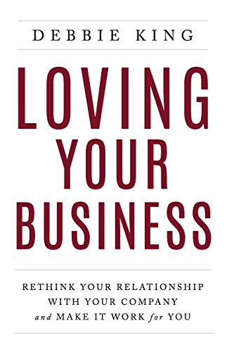 cover image Loving Your Business: Rethink Your Relationship with Your Company and Make It Work for You