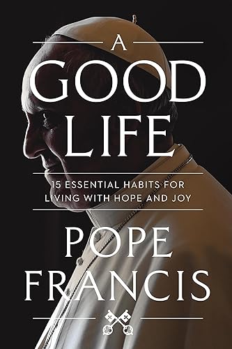 cover image A Good Life: 15 Essential Habits for Living with Hope and Joy