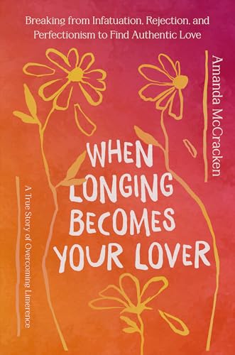 cover image When Longing Becomes Your Lover: Breaking from Infatuation, Rejection, and Perfectionism to Find Authentic Love: A True Story of Overcoming Limerence 