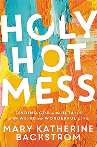 cover image Holy Hot Mess: Finding God in the Details of this Weird and Wonderful Life