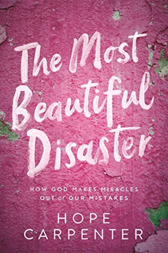 cover image The Most Beautiful Disaster: How God Makes Miracles Out of Our Mistakes