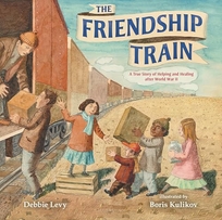 The Friendship Train: A True Story of Helping and Healing After World War II 