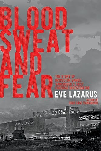 cover image Blood, Sweat, and Fear: The Story of Inspector Vance, Vancouver’s First Forensic Investigator
