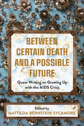 cover image Between Certain Death and a Possible Future: Queer Writing on Growing Up with the AIDS Crisis