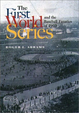 cover image THE FIRST WORLD SERIES AND THE BASEBALL FANATICS OF 1903