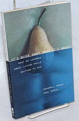 cover image It's Never about What It's about: What We Learned about Living While Waiting to Die
