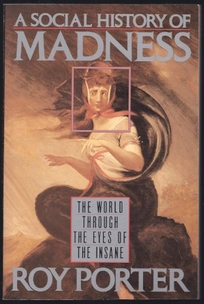 A Social History of Madness: The World Through the Eyes of the Insane