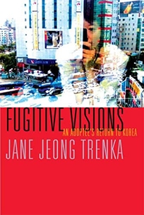 Fugitive Visions: An Adoptee's Return to Korea