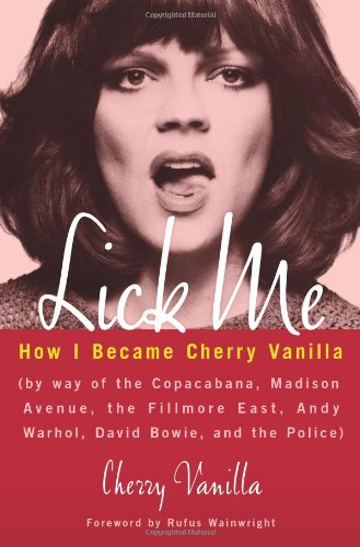 cover image Lick Me: How I Became Cherry Vanilla (By Way of the Copacabana, Madison Avenue, the Fillmore East, Andy Warhol, David Bowie, and the Police)