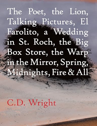 cover image The Poet, the Lion, Talking Pictures, El Farolito, a Wedding in St. Roch, the Big Box Store, the Warp in the Mirror, Spring, Midnights, Fire & All