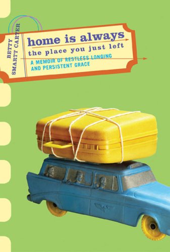 cover image HOME IS ALWAYS THE PLACE YOU JUST LEFT: A Memoir of Restless Longing and Persistent Grace