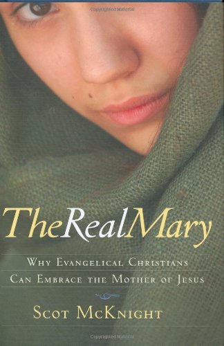 cover image The Real Mary: Why Evangelical Christians Can Embrace the Mother of Jesus 