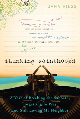 cover image Flunking Sainthood: 
A Year of Breaking the Sabbath, Forgetting to Pray, and Still 
Loving My Neighbor