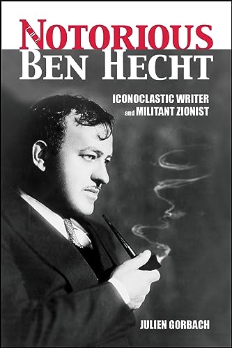 cover image The Notorious Ben Hecht: Iconoclastic Writer and Militant Zionist