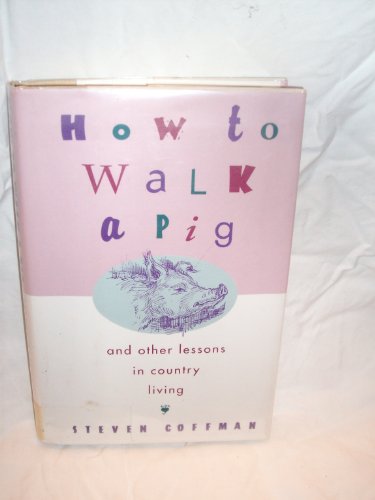 cover image How to Walk a Pig, and Other Country Lessons in Country Living
