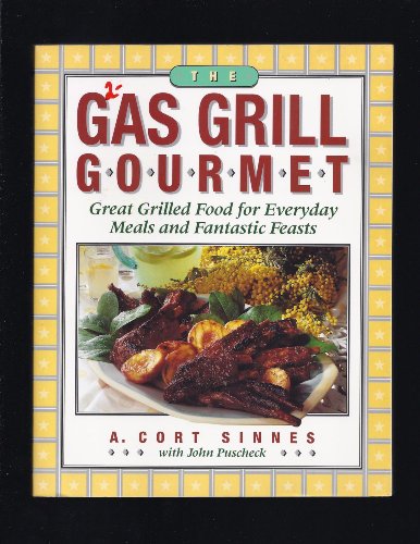 cover image The Gas Grill Gourmet: Great Grilled Food for Everyday Meals and Fantastic Feasts