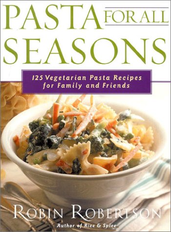 cover image Pasta for All Seasons: 125 Vegetarian Pasta Recipes for Family and Friends
