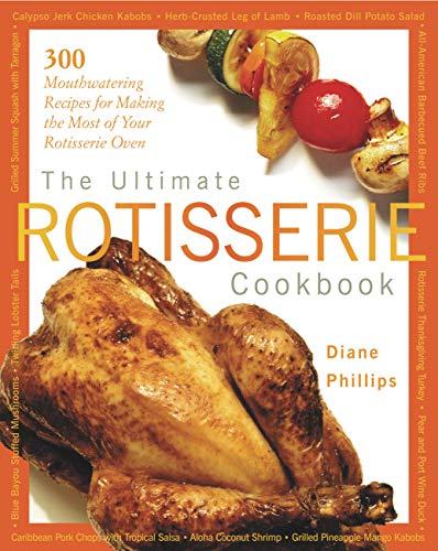cover image THE ULTIMATE ROTISSERIE COOKBOOK: 300 Mouthwatering Recipes for Making the Most of Your Rotisserie Oven