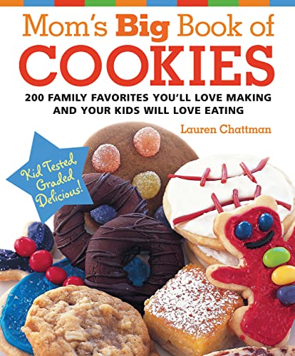 cover image Mom's Big Book of Cookies: 200 Family Favorites You'll Love Making and Your Kids Will Love Eating