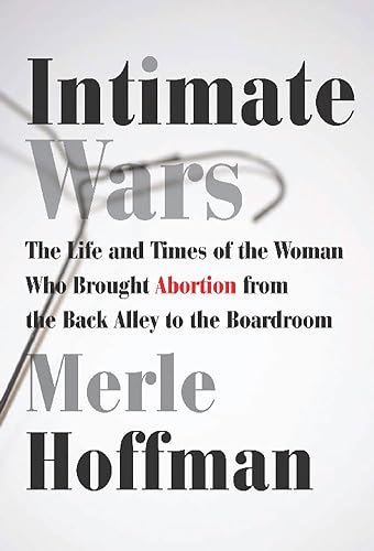 cover image Intimate Wars: 
The Life and Times of the Woman Who Brought Abortion from the Back Alley to the Boardroom