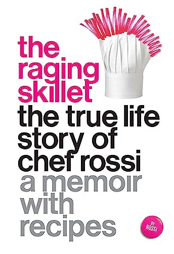 cover image The Raging Skillet: The True Life Story of Chef Rossi; A Memoir with Recipes