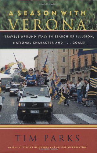 cover image A SEASON WITH VERONA: Travels Around Italy in Search of Illusion, National Character, and... Goals!