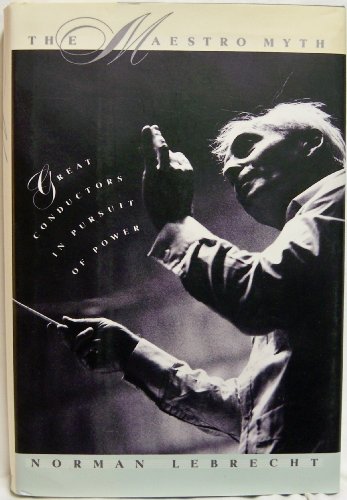 cover image The Maestro Myth: Great Conductors in Pursuit of Power
