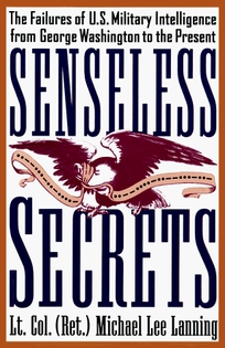 Senseless Secrets: The Failures of U.S. Military Intelligence from George Washington to the Present