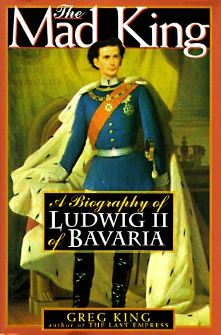 cover image The Mad King: The Life and Times of Ludwig II of Bavaria